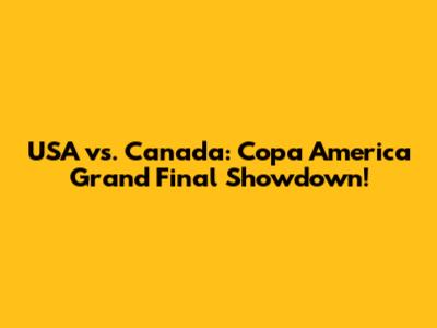 USA vs. Canada: Copa America Grand Final Showdown!