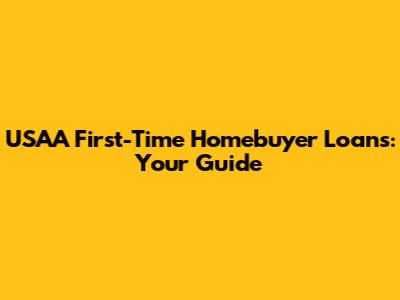 USAA First-Time Homebuyer Loans: Your Guide