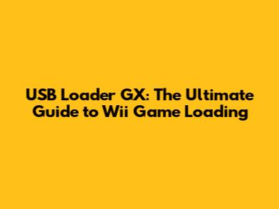USB Loader GX: The Ultimate Guide to Wii Game Loading