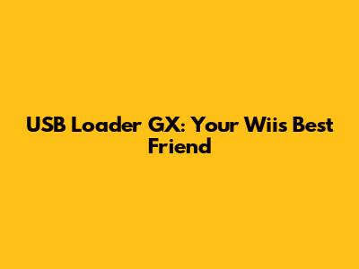 USB Loader GX: Your Wii's Best Friend