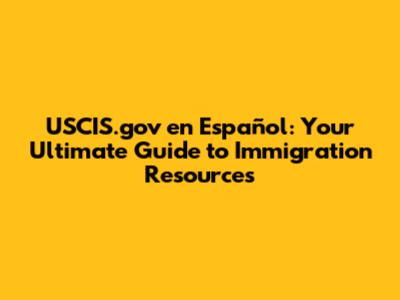 USCIS.gov en Español: Your Ultimate Guide to Immigration Resources