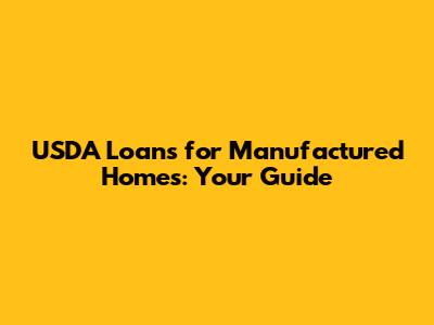 USDA Loans for Manufactured Homes: Your Guide