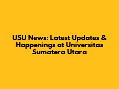 USU News: Latest Updates & Happenings at Universitas Sumatera Utara