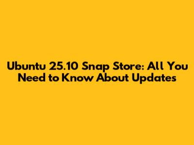 Ubuntu 25.10 Snap Store: All You Need to Know About Updates