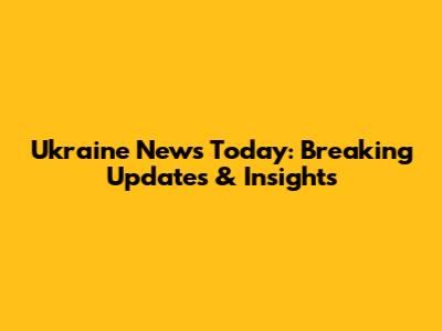 Ukraine News Today: Breaking Updates & Insights