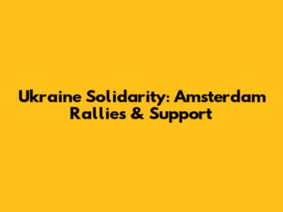 Ukraine Solidarity: Amsterdam Rallies & Support