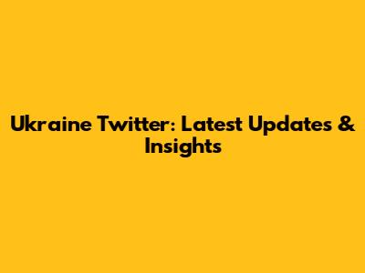 Ukraine Twitter: Latest Updates & Insights