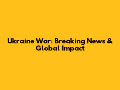 Ukraine War: Breaking News & Global Impact