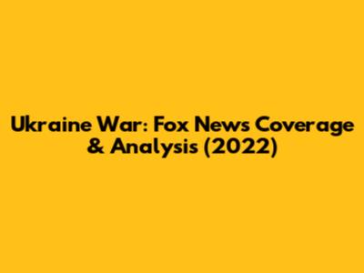 Ukraine War: Fox News Coverage & Analysis (2022)