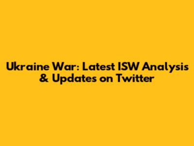 Ukraine War: Latest ISW Analysis & Updates on Twitter