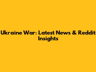 Ukraine War: Latest News & Reddit Insights