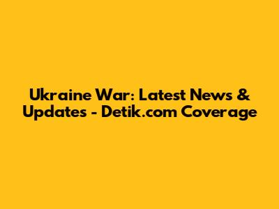 Ukraine War: Latest News & Updates - Detik.com Coverage