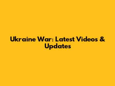 Ukraine War: Latest Videos & Updates