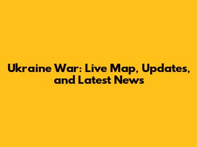 Ukraine War: Live Map, Updates, and Latest News