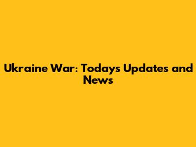 Ukraine War: Today's Updates and News