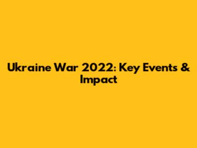 Ukraine War 2022: Key Events & Impact