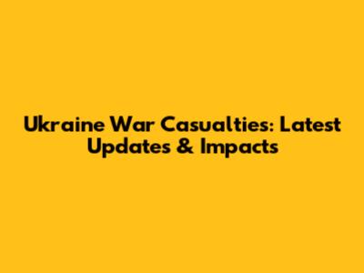 Ukraine War Casualties: Latest Updates & Impacts