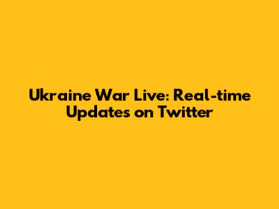 Ukraine War Live: Real-time Updates on Twitter