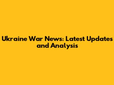 Ukraine War News: Latest Updates and Analysis