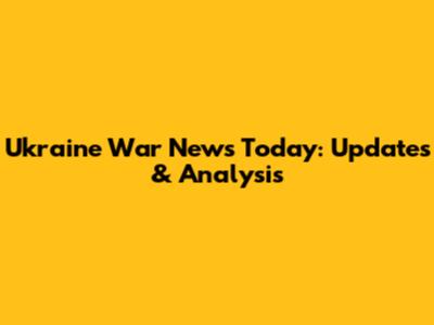 Ukraine War News Today: Updates & Analysis