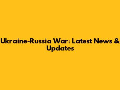 Ukraine-Russia War: Latest News & Updates