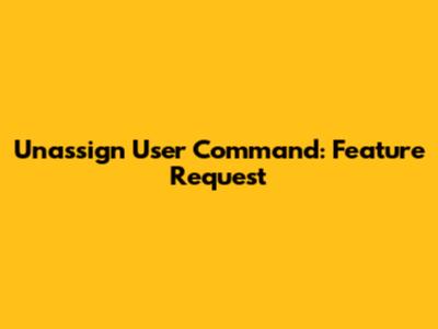Unassign User Command: Feature Request