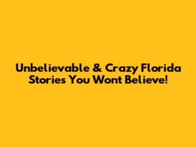 Unbelievable & Crazy Florida Stories You Won't Believe!