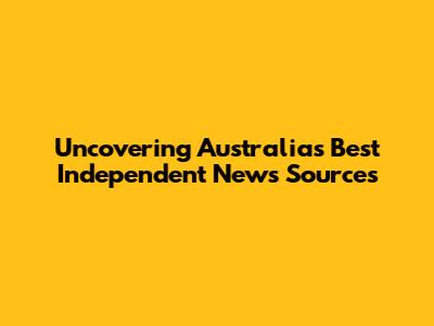 Uncovering Australia's Best Independent News Sources