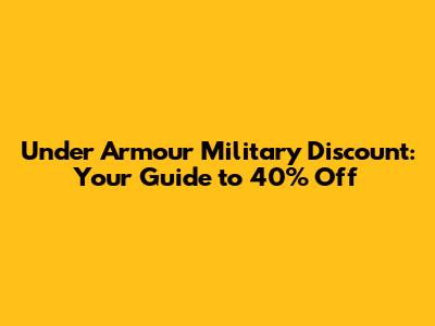 Under Armour Military Discount: Your Guide to 40% Off
