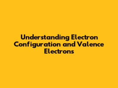 Understanding Electron Configuration and Valence Electrons