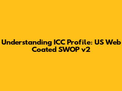 Understanding ICC Profile: US Web Coated SWOP v2
