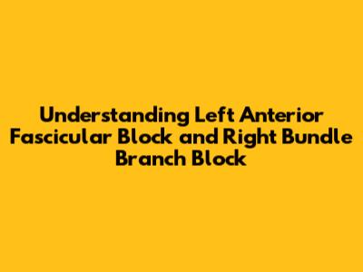 Understanding Left Anterior Fascicular Block and Right Bundle Branch Block