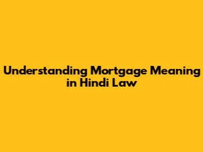 Understanding Mortgage Meaning in Hindi Law