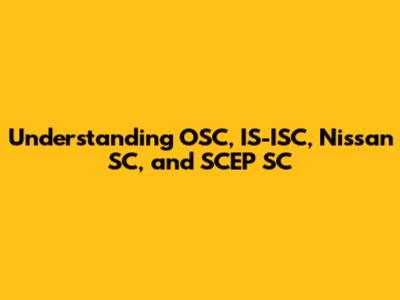 Understanding OSC, IS-ISC, Nissan SC, and SCEP SC