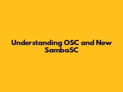 Understanding OSC and New SambaSC