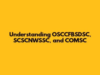 Understanding OSCCFBSDSC, SCSCNWSSC, and COMSC
