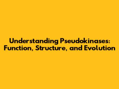 Understanding Pseudokinases: Function, Structure, and Evolution