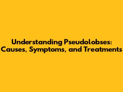 Understanding Pseudolobses: Causes, Symptoms, and Treatments