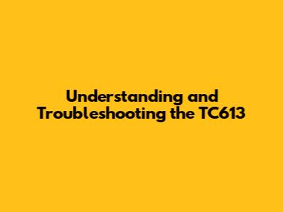 Understanding and Troubleshooting the TC613