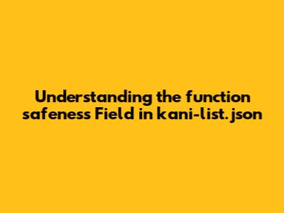 Understanding the `function_safeness` Field in kani-list.json