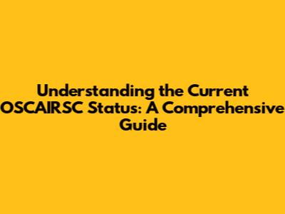 Understanding the Current OSCAIRSC Status: A Comprehensive Guide