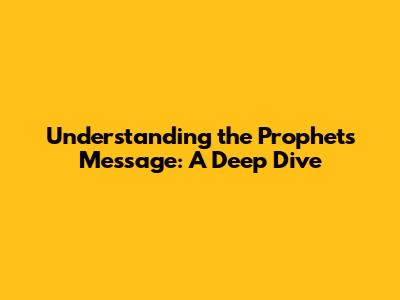 Understanding the Prophets' Message: A Deep Dive