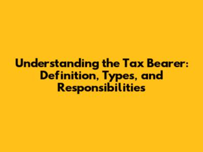 Understanding the Tax Bearer: Definition, Types, and Responsibilities