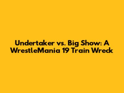Undertaker vs. Big Show: A WrestleMania 19 Train Wreck
