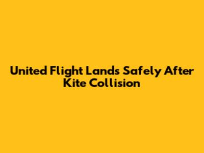 United Flight Lands Safely After Kite Collision