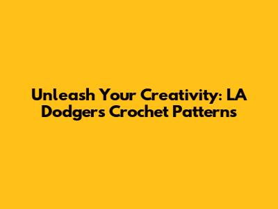 Unleash Your Creativity: LA Dodgers Crochet Patterns