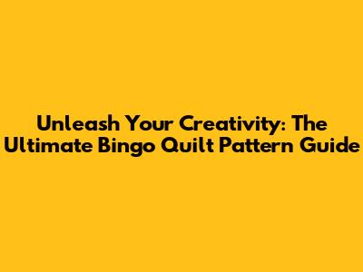 Unleash Your Creativity: The Ultimate Bingo Quilt Pattern Guide
