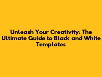 Unleash Your Creativity: The Ultimate Guide to Black and White Templates