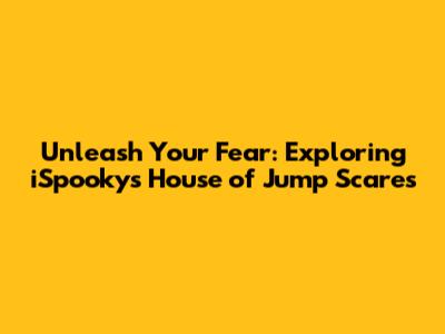 Unleash Your Fear: Exploring iSpooky's House of Jump Scares