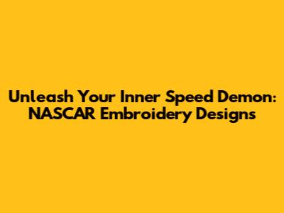 Unleash Your Inner Speed Demon: NASCAR Embroidery Designs